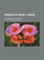 Riders of many lands; by Theodore Ayrault Dodge,115047999X,9781150479991