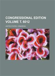 Congressional edition Volume т. 6012,1231355573,9781231355572