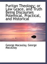 Puritan Theology; Or Law Grace, and Truth Being Discourses Polemical, Practical, and Historical,1116392100,9781116392104