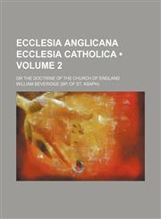 Ecclesia Anglicana Ecclesia Catholica (Volume 2); Or the Doctrine of the Church of England,1150799587,9781150799587