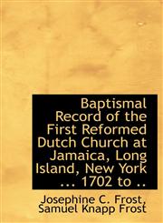 Baptismal Record of the First Reformed Dutch Church at Jamaica, Long Island, New York ... 1702 to ..,1113957549,9781113957542