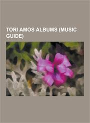 Tori Amos Albums (Music Guide) Strange Little Girls, Boys for Pele, Scarlet's Walk, from the Choirgirl Hotel, Under the Pink, Midwinter Graces, Abnor,1230588027,9781230588025