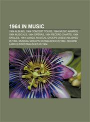 1964 in music 1964 albums, 1964 concert tours, 1964 music awards, 1964 musicals, 1964 operas, 1964 record charts, 1964 singles, 1964 songs,1157585639,9781157585633