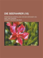 Die Seefahrer; Romantische Darstellung Von Dem Verfasser Von Wahl Und Fuhrung (10 ),1153532220,9781153532228