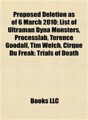 Proposed Deletion as of 6 March 2010 List of Ultraman Dyna Monsters, Processlab, Terence Goodall, Tim Welch, Cirque Du Freak: Trials of Death,1155256387,9781155256382