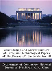 Constitution and Microstructure of Porcelain Technological Papers of the Bureau of Standards, No. 80,1289218153,9781289218157