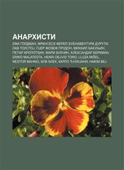 Anarhisti Ema Goldman, Fransesk Ferer, Buenaventura Duruti, Lav TolstoJ, PJer Žozef Prudon, Mihail Bakunjin, Petar Kropotkin, Mari Bukčin,1233993100,9781233993109
