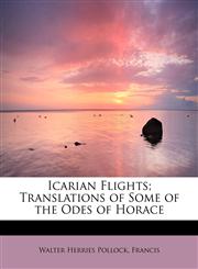 Icarian Flights; Translations of Some of the Odes of Horace,1115769502,9781115769501