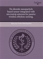 Tin dioxide nanoparticle based sensor integrated with microstrip antenna for passive wireless ethylene sensing.,1243962038,9781243962034