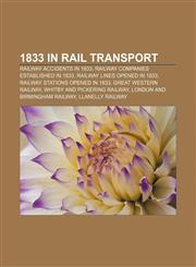 1833 in rail transport Railway accidents in 1833, Railway companies established in 1833, Railway lines opened in 1833,1158046154,9781158046157