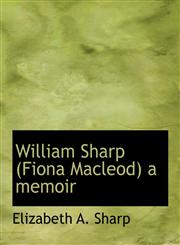 William Sharp (Fiona Macleod) a memoir,1117951081,9781117951089