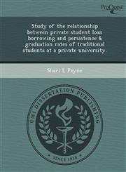 Study of the relationship between private student loan borrowing and persistence & graduation rates of traditional students at a private university.,1244089699,9781244089693