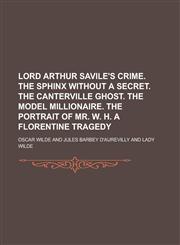 Lord Arthur Savile's Crime. the Sphinx Without a Secret. the Canterville Ghost. the Model Millionaire. the Portrait of Mr. W. H. a Florentine Tragedy,1234119218,9781234119218