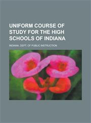 Uniform Course of Study for the High Schools of Indiana,1234090880,9781234090883