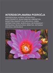 Interdisciplinarna področja Agrogeologija, Alkimija, Astrologija, Bibliotekarstvo, Bioinformatika, Kibernetika, Kognitivna znanost,1233390414,9781233390410