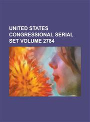 United States Congressional Serial Set Volume 2784,1234081377,9781234081379