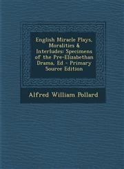 English Miracle Plays, Moralities & Interludes Specimens of the Pre-Elizabethan Drama, Ed - Primary Source Edition,1293305855,9781293305850
