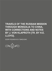 Travels of the Russian Mission Through Mongolia to China, with Corrections and Notes by J. Von Klaproth [Tr. by H.E. Lloyd]. (Volume 2),1150234385,9781150234385