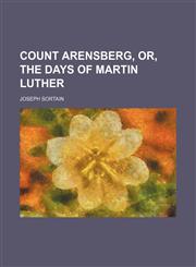 Count Arensberg, or, The days of Martin Luther,1154266745,9781154266740