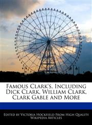 Famous Clark's, Including Dick Clark, William Clark, Clark Gable and More,1270805797,9781270805793