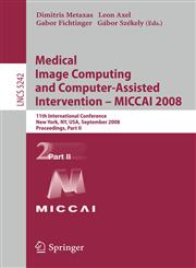 Medical Image Computing and Computer-Assisted Intervention - MICCAI 2008 11th International Conference, New York, NY, USA, September 6-10, 2008, Proceedings, Part II,3540859896,9783540859895
