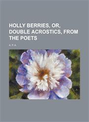 Holly Berries, Or, Double Acrostics, From the Poets,1151352241,9781151352248