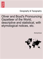 Oliver and Boyd's Pronouncing Gazetteer of the World, descriptive and statistical, with etymological notices, etc.,1241501106,9781241501105