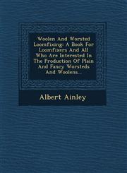 Woolen And Worsted Loomfixing A Book For Loomfixers And All Who Are Interested In The Production Of Plain And Fancy Worsteds And Woolens...,1249771234,9781249771234