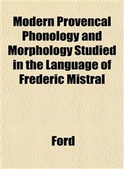 Modern Provençal Phonology and Morphology Studied in the Language of Frederic Mistral,1152553135,9781152553132