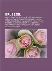 Brusszel Heysel-Tragedia, Szent Mihaly- Es Szent Gudula-Szekesegyhaz, Grand-Place, Manneken Pis, Rsc Anderlecht, Stoclet-Haz, J,1232879134,9781232879138