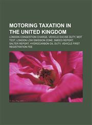 Motoring taxation in the United Kingdom London congestion charge, Vehicle Excise Duty, MOT test, London low emission zone, Smeed Report,1155227840,9781155227849