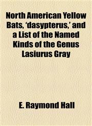 North American Yellow Bats, 'dasypterus,' and a List of the Named Kinds of the Genus Lasiurus Gray,1153645378,9781153645379