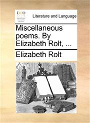 Miscellaneous poems. By Elizabeth Rolt, ...,1140887750,9781140887751