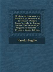 Broken Earthenware A Footnote in Narrative to Professor William James's Study in Human Nature 'The Varieties of Religious Experience' - P,1295498251,9781295498253