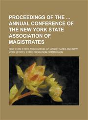 Proceedings of the  Annual Conference of the New York State Association of Magistrates,1130630358,9781130630350