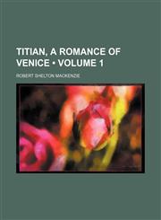 Titian, a Romance of Venice (Volume 1),1151690457,9781151690456