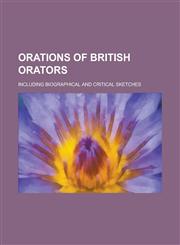 Orations of British Orators; Including Biographical and Critical Sketches,123426336X,9781234263362