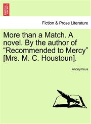 More than a Match. A novel. By the author of "Recommended to Mercy" [Mrs. M. C. Houstoun].,1241184879,9781241184872