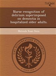 Nurse recognition of delirium superimposed on dementia in hospitalized older adults.,124365564X,9781243655646