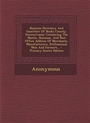 Business Directory And Gazetteer Of Bucks County, Pennsylvania Containing The Names, Business, And Post Office Address Of Merchants, Manufacturers, Professional Men And Farmers... - Primary Source Edition,129308932X,9781293089323