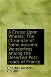 A Cruise Upon Wheels The Chronicle of Some Autumn Wanderings Among the Deserted Post-roads of Franc,1103411039,9781103411030
