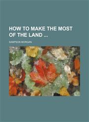 How to Make the Most of the Land,1235269825,9781235269820