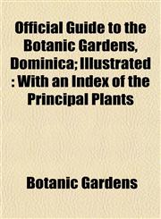 Official Guide to the Botanic Gardens, Dominica; Illustrated With an Index of the Principal Plants,1153065193,9781153065191