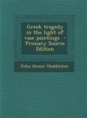 Greek tragedy in the light of vase paintings  - Primary Source Edition,1293335320,9781293335321