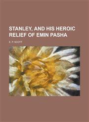 Stanley, and His Heroic Relief of Emin Pasha,1236815890,9781236815897
