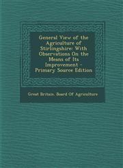 General View of the Agriculture of Stirlingshire With Observations on the Means of Its Improvement - Primary Source Edition,1287440460,9781287440468