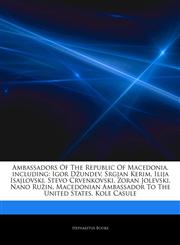 Articles On Ambassadors Of The Republic Of Macedonia, including Igor DÅ¾undev, Srgjan Kerim, Ilija Isajlovski, Stevo Crvenkovski, Zoran Jolevski, Nano RuÅ¾in, Macedonian Ambassador To The United States, Kole Casule,1244652350,9781244652354