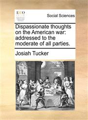 Dispassionate thoughts on the American war addressed to the moderate of all parties.,1170474942,9781170474945