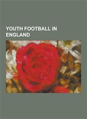 Youth Football in England Arsenal F.C. Academy, Charlton Athletic F.C. Academy, Crewe Alexandra F.C. Academy, David Beckham Academy, England Nat,1230590528,9781230590523