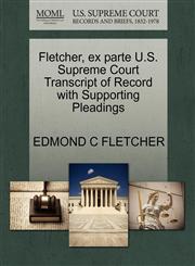 Fletcher, ex parte U.S. Supreme Court Transcript of Record with Supporting Pleadings,1270308300,9781270308300